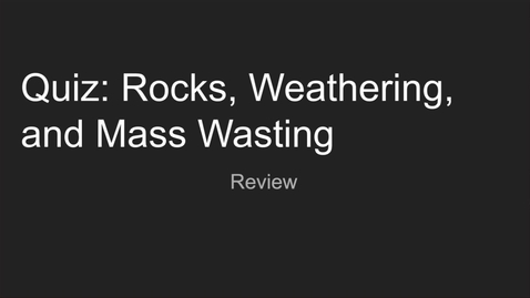 Thumbnail for entry GEO206: Quiz: Rocks, Weathering, and Mass Wasting Review