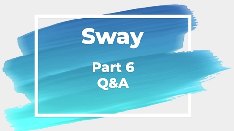 Thumbnail for entry Sway Part 6 Sway-Q&amp;A