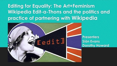 Thumbnail for Editing for Equality: The Art Feminism Wikipedia Edit-a-Thons and the politics and practice of partnering with Wikipedia