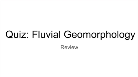 Thumbnail for entry GEO206: Review of Quiz: Fluvial Geomorphology