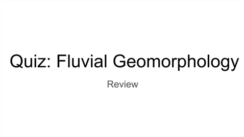 Thumbnail for GEO206: Review of Quiz: Fluvial Geomorphology