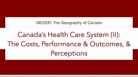 Thumbnail for GEO331: Lecture 1B. Canada’s Health Care System (II): The Costs, Performance &amp; Outcomes, &amp; Perceptions
