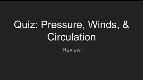 Thumbnail for entry GEO206: Post Quiz Review (Pressure, Winds, &amp; Circulation)