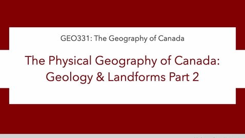 Thumbnail for GEO331: 2B. The Physical Geography of Canada: Geology and Landforms (2)