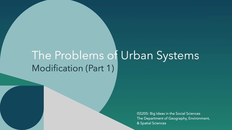 Thumbnail for ISS205: Big Idea 2. The Problems of Urban Systems_ Modification (Part 1)
