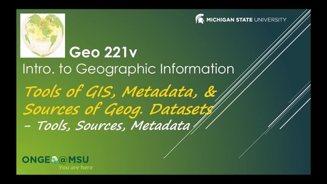 Thumbnail for entry GEO 221v: Tools of GIS, Metadata, &amp; Sources of Geographic Datasets