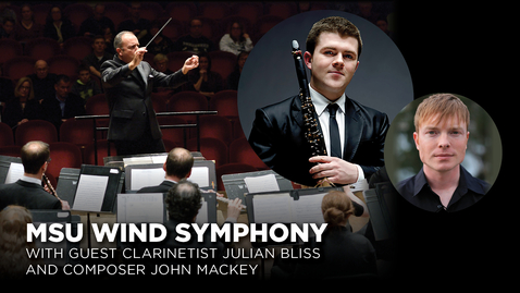 Thumbnail for entry MSU Wind Symphony with Clarinetist Julian Bliss and Composer John Mackey | Apr. 18, 2024
