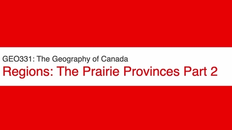 Thumbnail for entry GEO331: The Prairie Provinces Part 2
