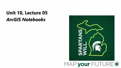 Thumbnail for GEO 325, Video Microlecture: Unit 10 (Overview of Adv Topics), Lesson 05 (ArcGIS Notebooks)