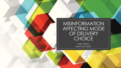 Thumbnail for entry Misinformation Affecting Mode of Delivery Choice presented by Emily Gibson