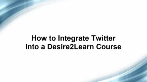 Thumbnail for entry How to Integrate Twitter into a Desire2Learn Course