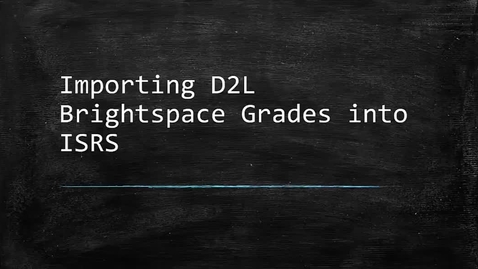 Thumbnail for Import Grades into ISRS from D2L Brightspace