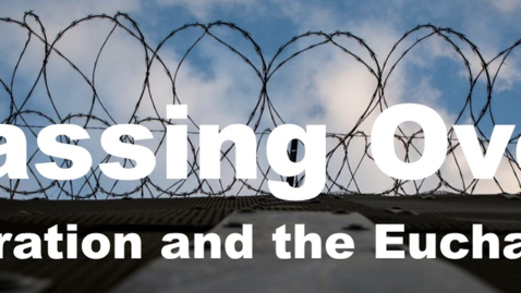 Thumbnail for &quot;Passing Over: Migration and the Eucharist&quot; presented by Fr. Dan Groody, CSC