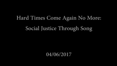 Thumbnail for entry Hard Times Come Again No More: Social Justice Through Song 4/6/17