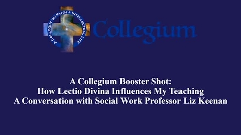 Thumbnail for Collegium Booster Shot: How Lectio Divina Influences My Teaching - A Conversation with Social Work Professor Liz Keenan