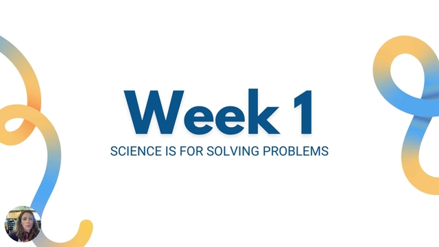 Week 1 SCIENCE IS FOR SOLVING PROBLEMS