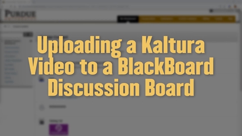 Thumbnail for entry Uploading a Video to the Blackboard Discussion Board Using Kaltura