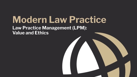 Thumbnail for CL740 Mod2_1 Law Practice Management (LPM): Value and Ethics 2501L