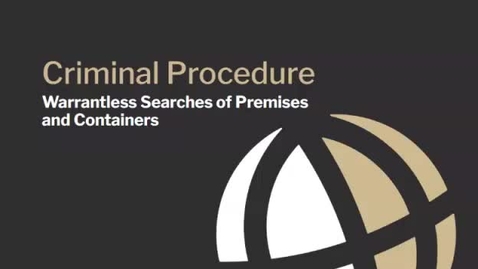Thumbnail for CL685 Module 6 Video 2 Warrantless Searches on Premises and Containers