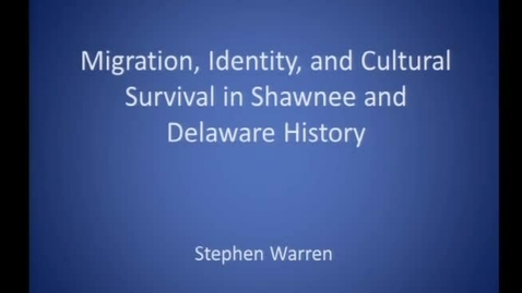 Thumbnail for entry Migration, Identify and Cultural Survival in Shawnee and Delaware History