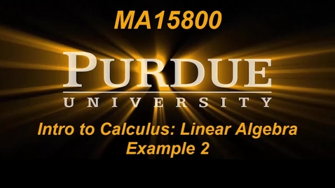 Thumbnail for entry Intro to Calc_Linear Algebra Example 2 MA15800