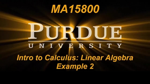 Thumbnail for Intro to Calc_Linear Algebra Example 2 MA15800