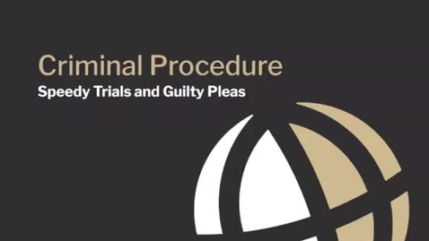 Thumbnail for CL685 Module 12 Video 2 Speedy Trials and Guilty Pleas