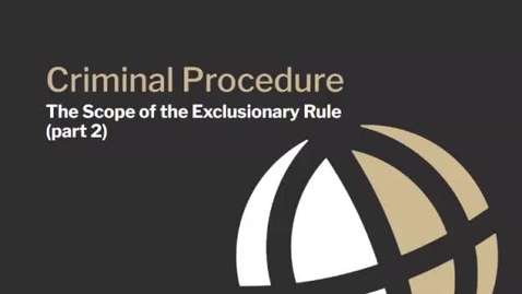 Thumbnail for CL685 Module 8 Video 2 The Scope of the Exclusionary Rule (part 2)