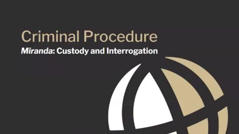 Thumbnail for CL685 Module 10 Video 2 Miranda: Custody and Interrogation