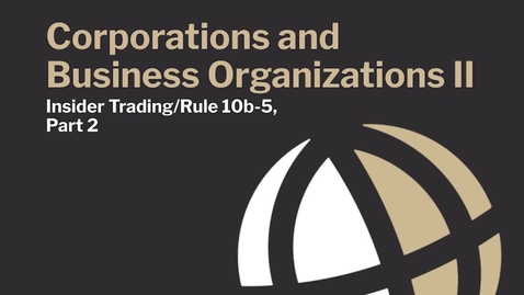 Thumbnail for CL701 Mod7 Insider Trading/Rule 10b-5, Part 2