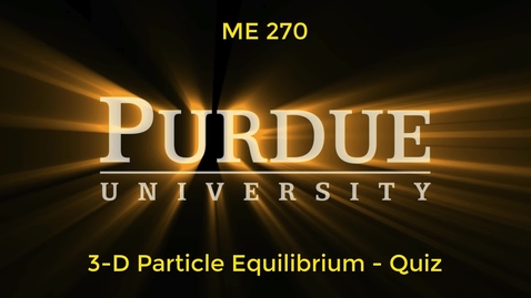 Thumbnail for entry ME270 - 3-D Particle Equlibrium Quiz - UPDATED