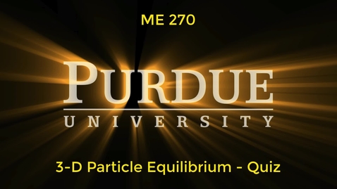 Thumbnail for ME270 - 3-D Particle Equlibrium Quiz - UPDATED